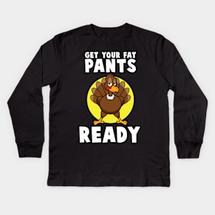 'Get Your Fat Pants Ready' Best Turkey Thanksgiving Kids Long Sleeve T-Shirt